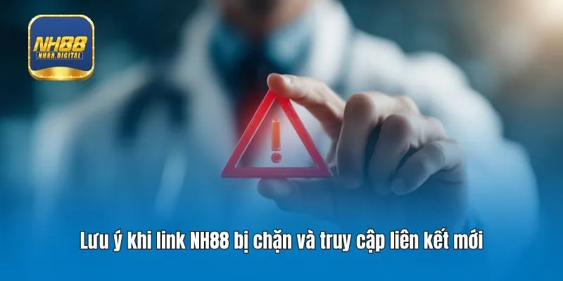Lưu ý khi link NH88 bị chặn và truy cập liên kết mới