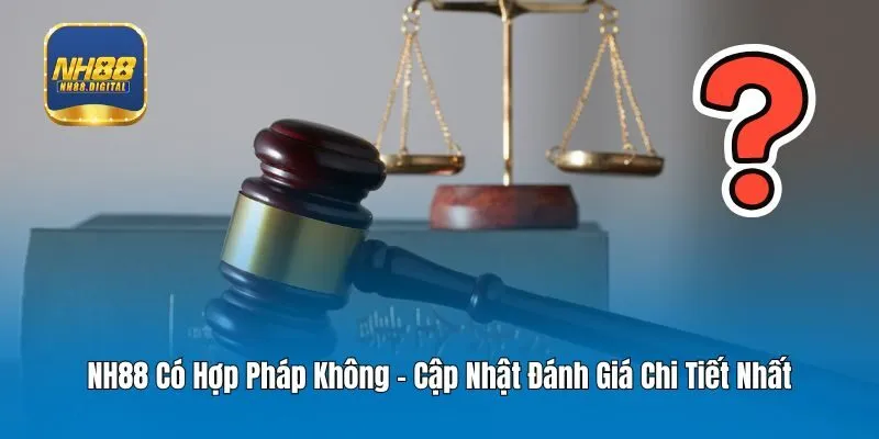 NH88 Có Hợp Pháp Không - Cập Nhật Đánh Giá Chi Tiết Nhất