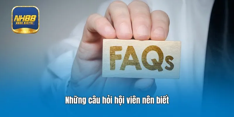 Những câu hỏi hội viên nên biết