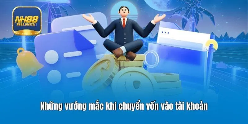 Những vướng mắc khi chuyển vốn vào tài khoản