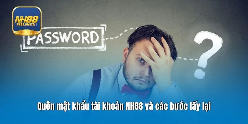 Quên mật khẩu tài khoản NH88 và các bước lấy lại