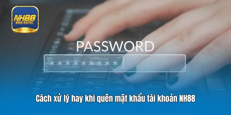 Cách xử lý hay khi quên mật khẩu tài khoản NH88