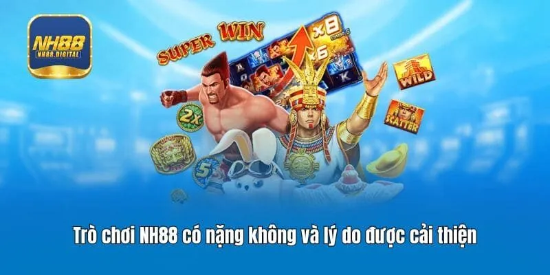 Trò chơi NH88 có nặng không và lý do được cải thiện