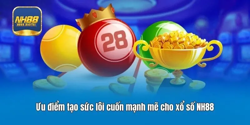 Ưu điểm tạo sức lôi cuốn mạnh mẽ cho xổ số NH88